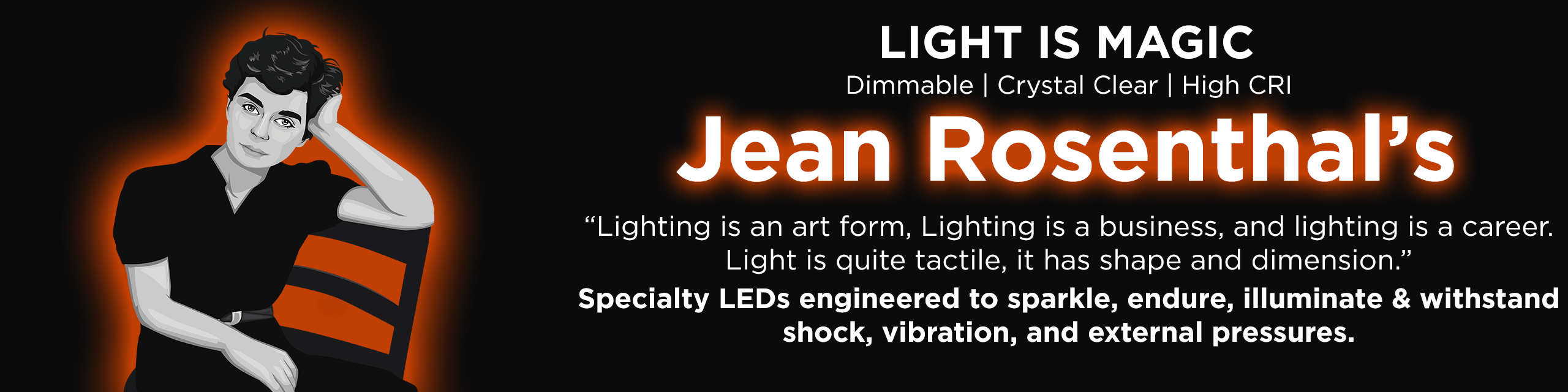 Specialty LEDs engineered to sparkle, endure, illuminate and withstand shock and vibration.